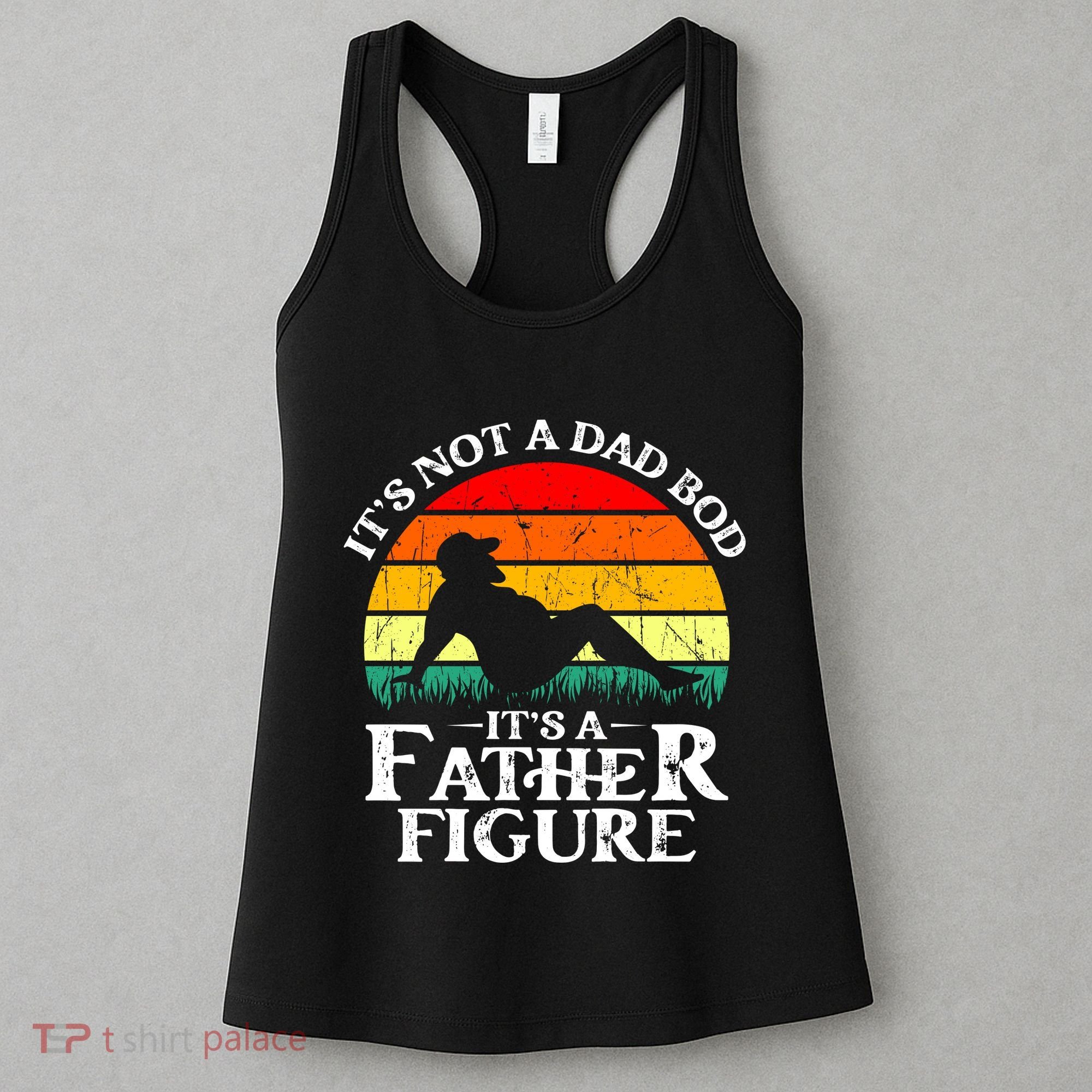 Its Not A Dad Bod Its A Father Figure Funny Sexy Women's Tank Top