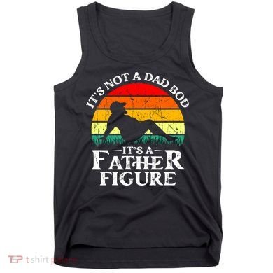 Its Not A Dad Bod Its A Father Figure Funny Sexy Tank Top