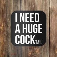 I Need A Huge Cock Tail – Funny Adult Humor Drinking Coaster thumb 0