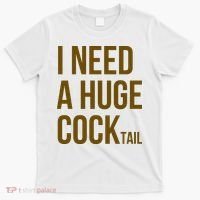 I Need A Huge Cock Tail – Funny Adult Humor Drinking T-Shirt thumb 0