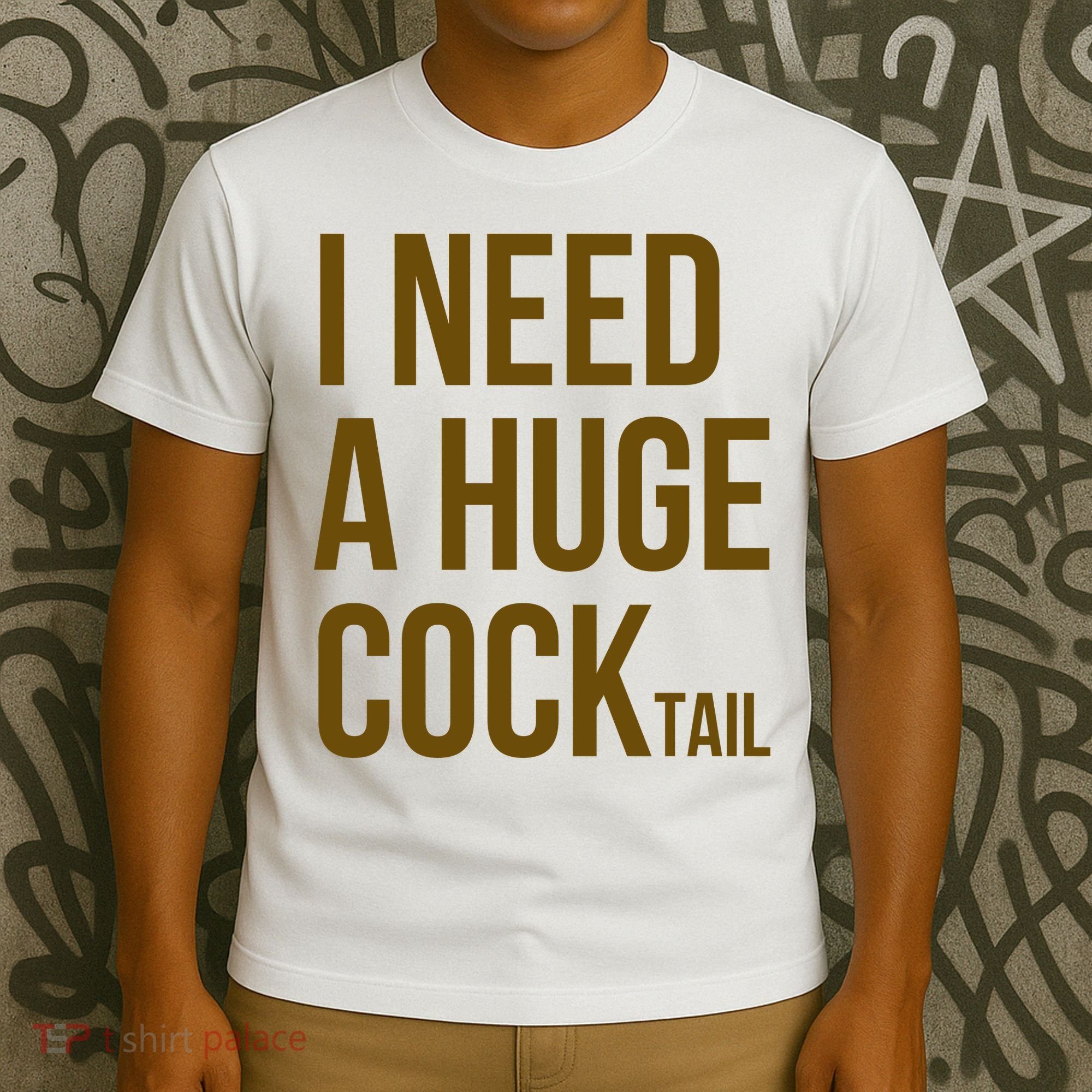 I Need A Huge Cock Tail – Funny Adult Humor Drinking T-Shirt