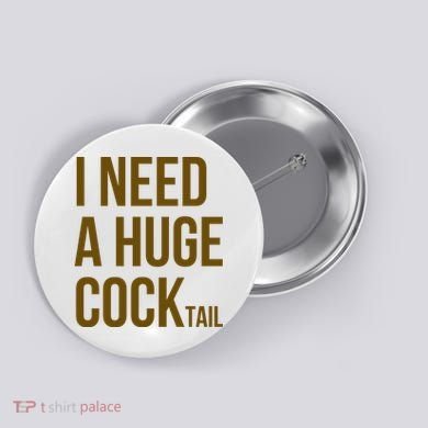 I Need A Huge Cock Tail – Funny Adult Humor Drinking Button