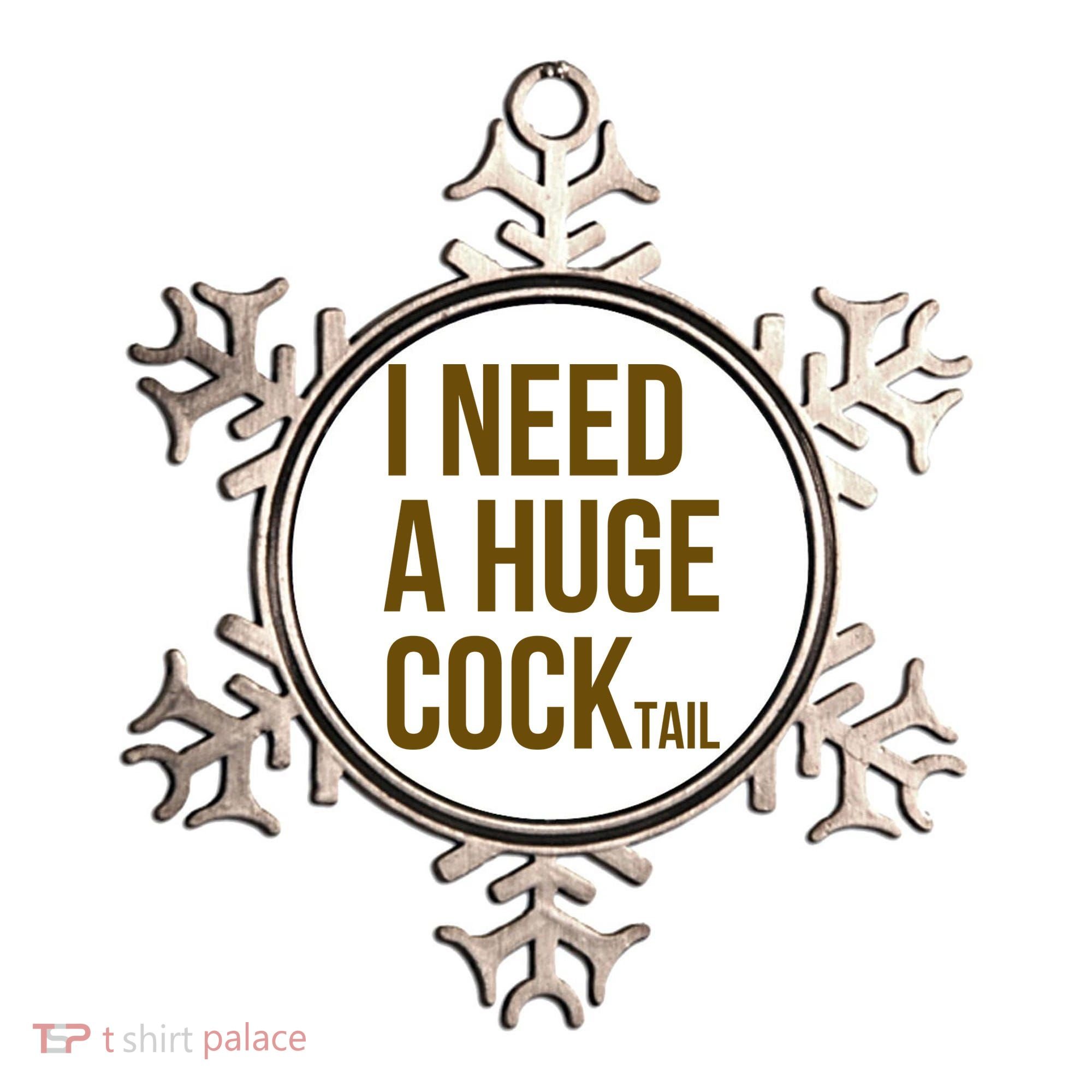I Need A Huge Cock Tail – Funny Adult Humor Drinking Ornament