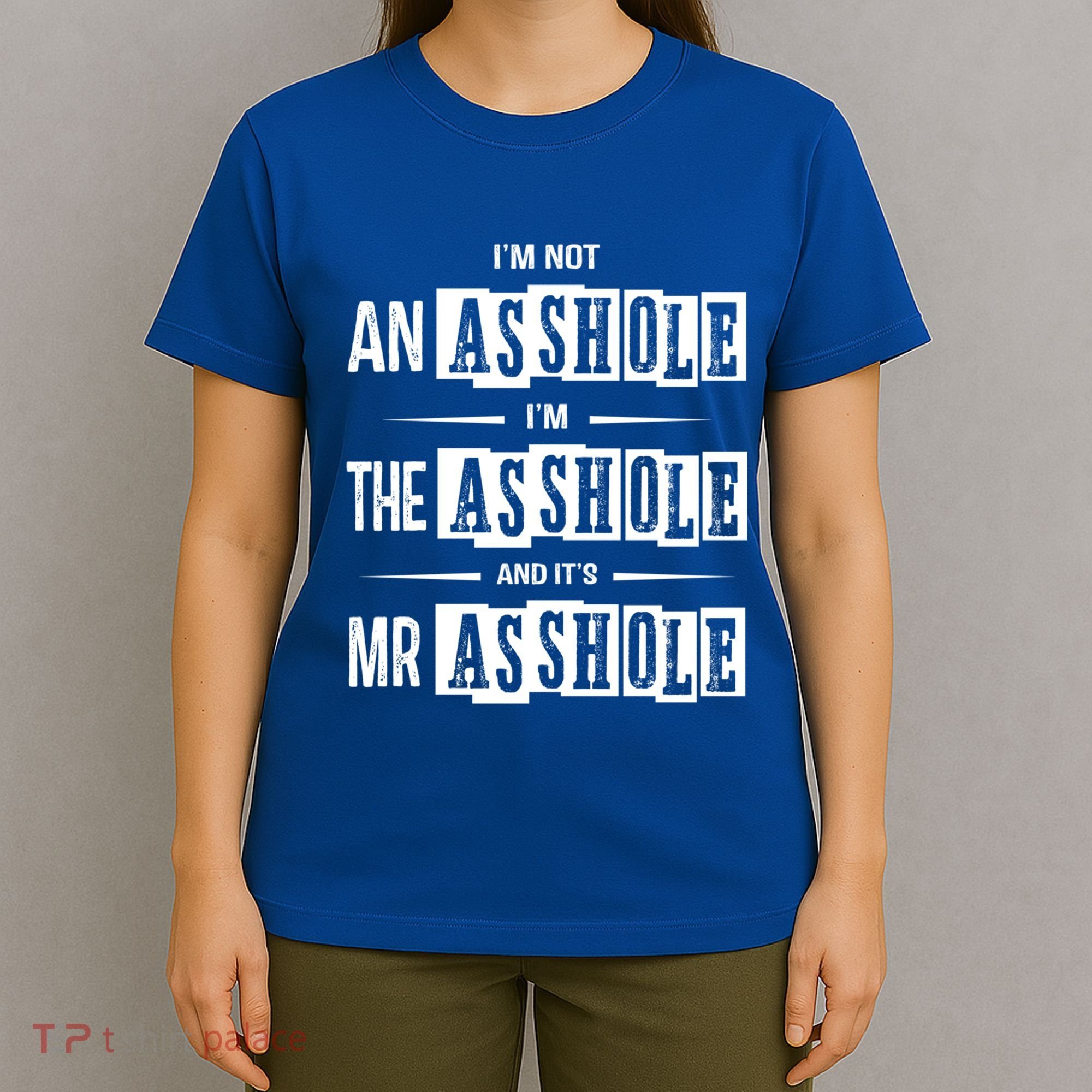 IM Not An Asshole IM The Asshole And ItS Mr Asshole Funny Cute Gift T-Shirt