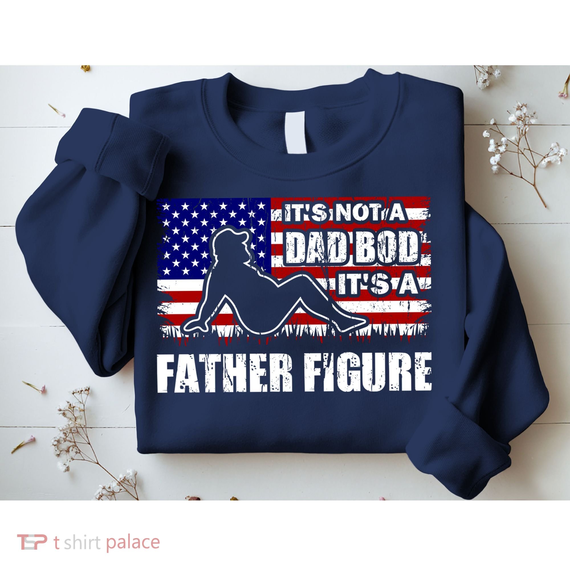 Its Not A Dad Bod Its A Father Figure Funny USA Sexy Sweatshirt