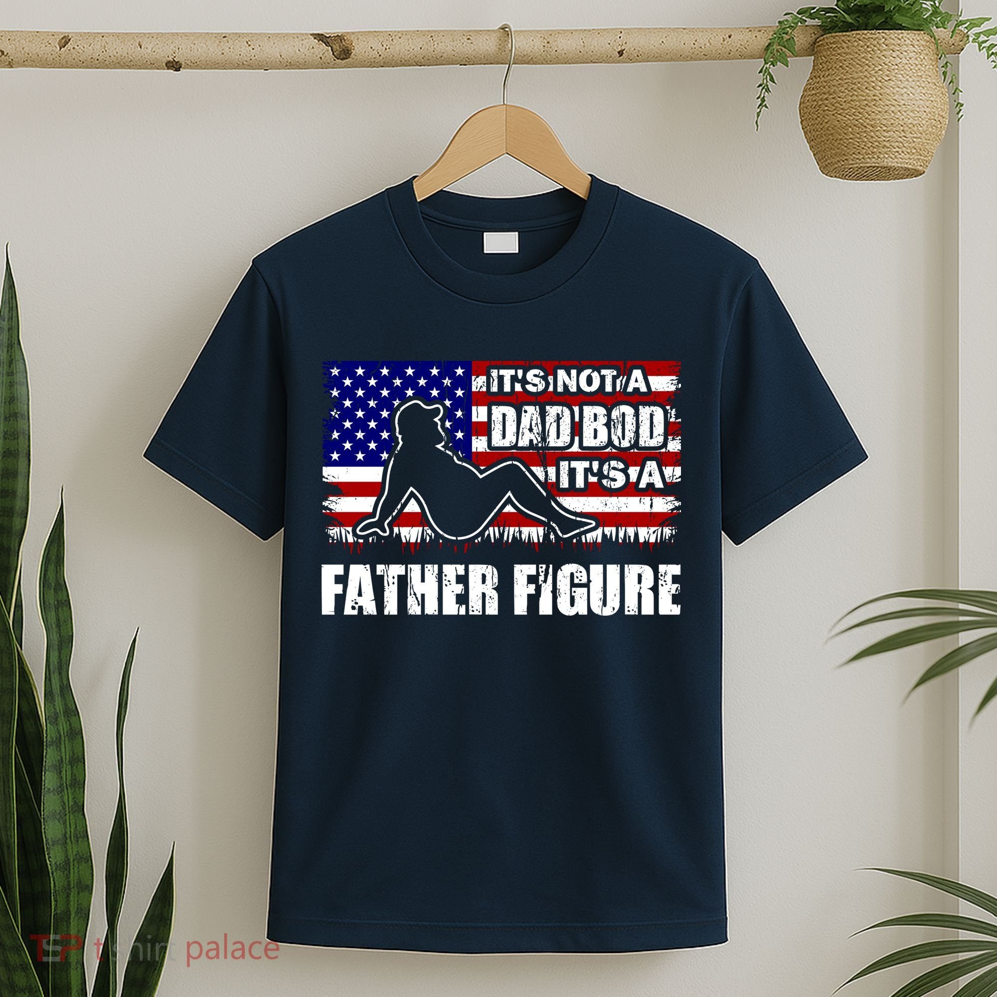 Its Not A Dad Bod Its A Father Figure Funny USA Sexy T-Shirt