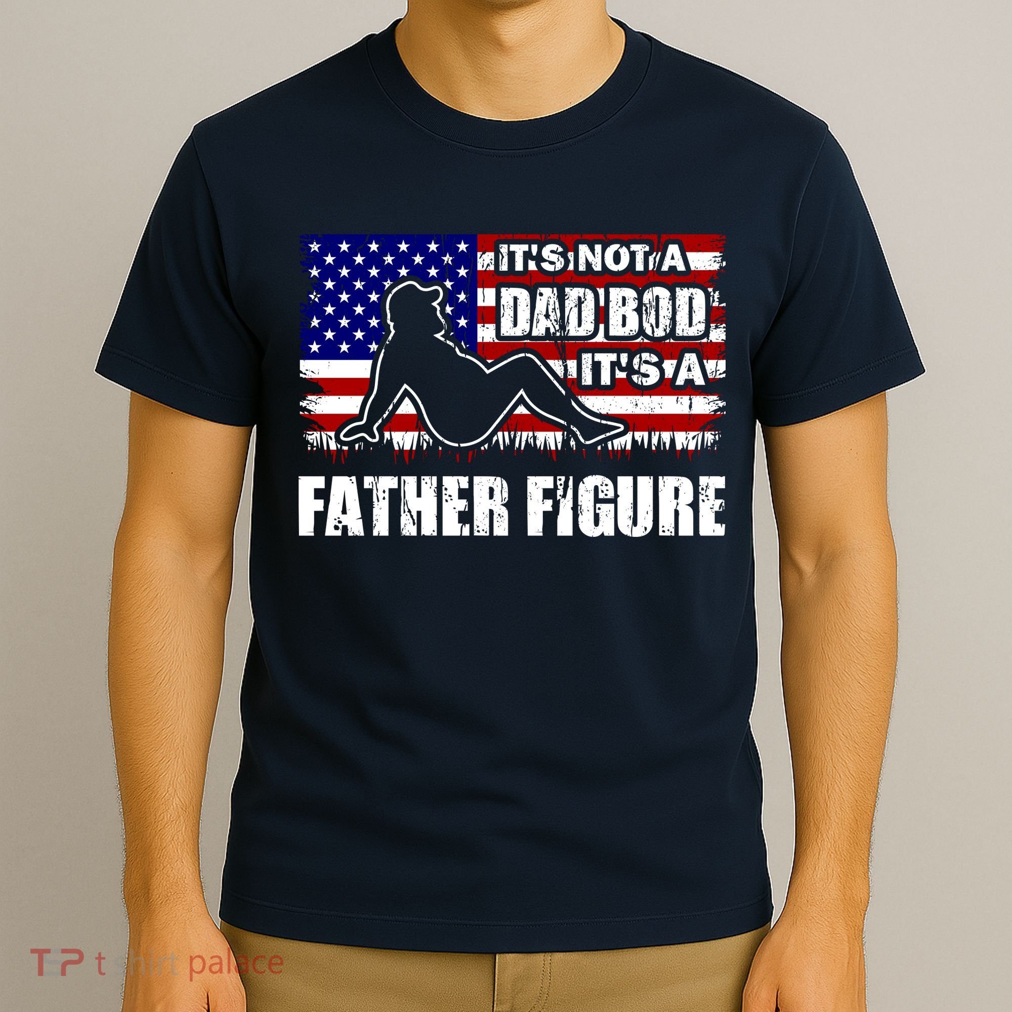 Its Not A Dad Bod Its A Father Figure Funny USA Sexy T-Shirt