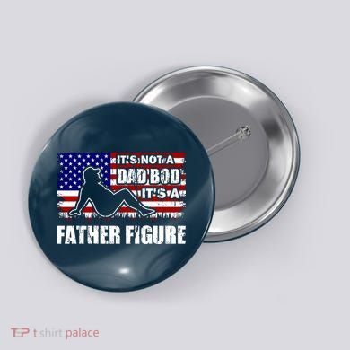 Its Not A Dad Bod Its A Father Figure Funny USA Sexy Button