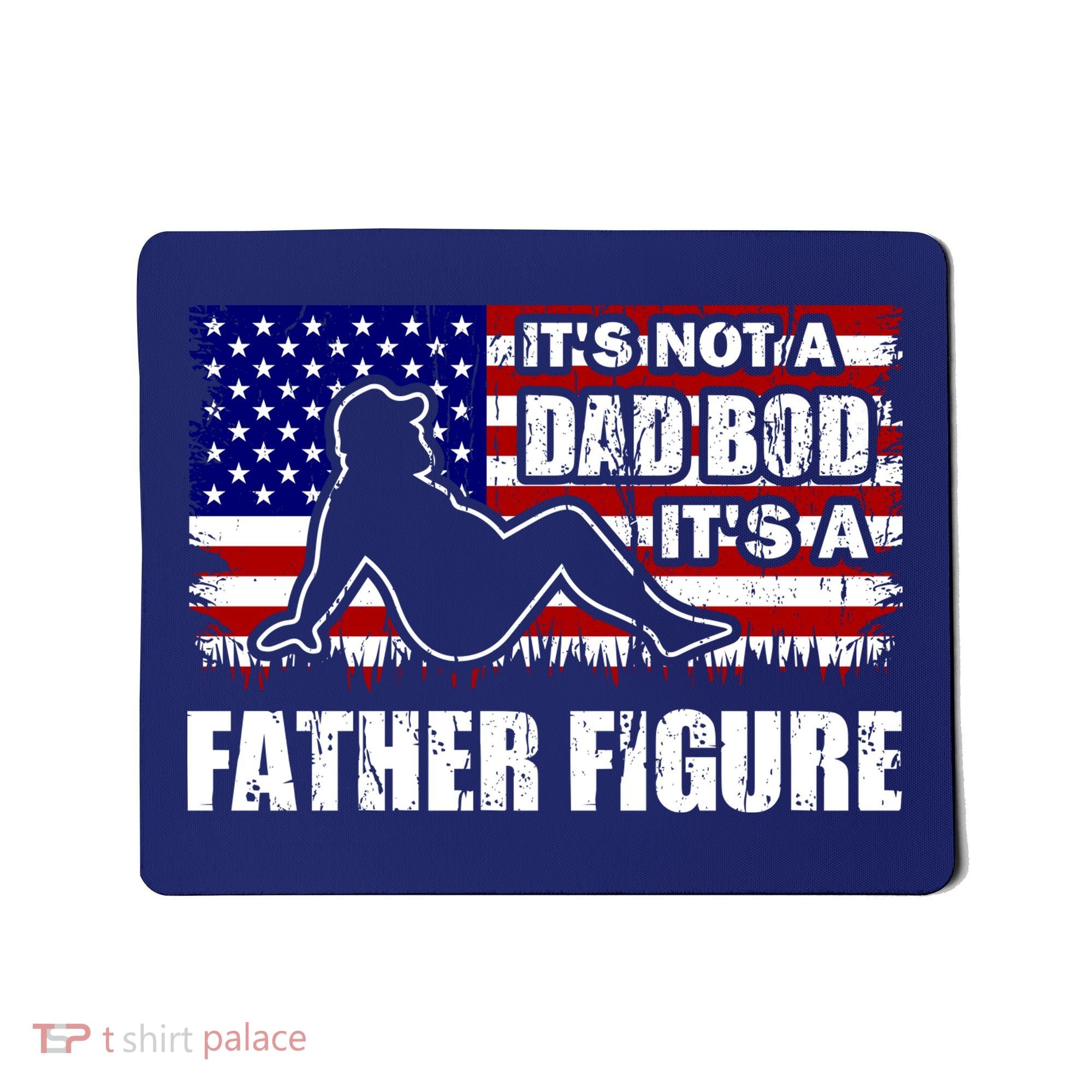 Its Not A Dad Bod Its A Father Figure Funny USA Sexy Mousepad