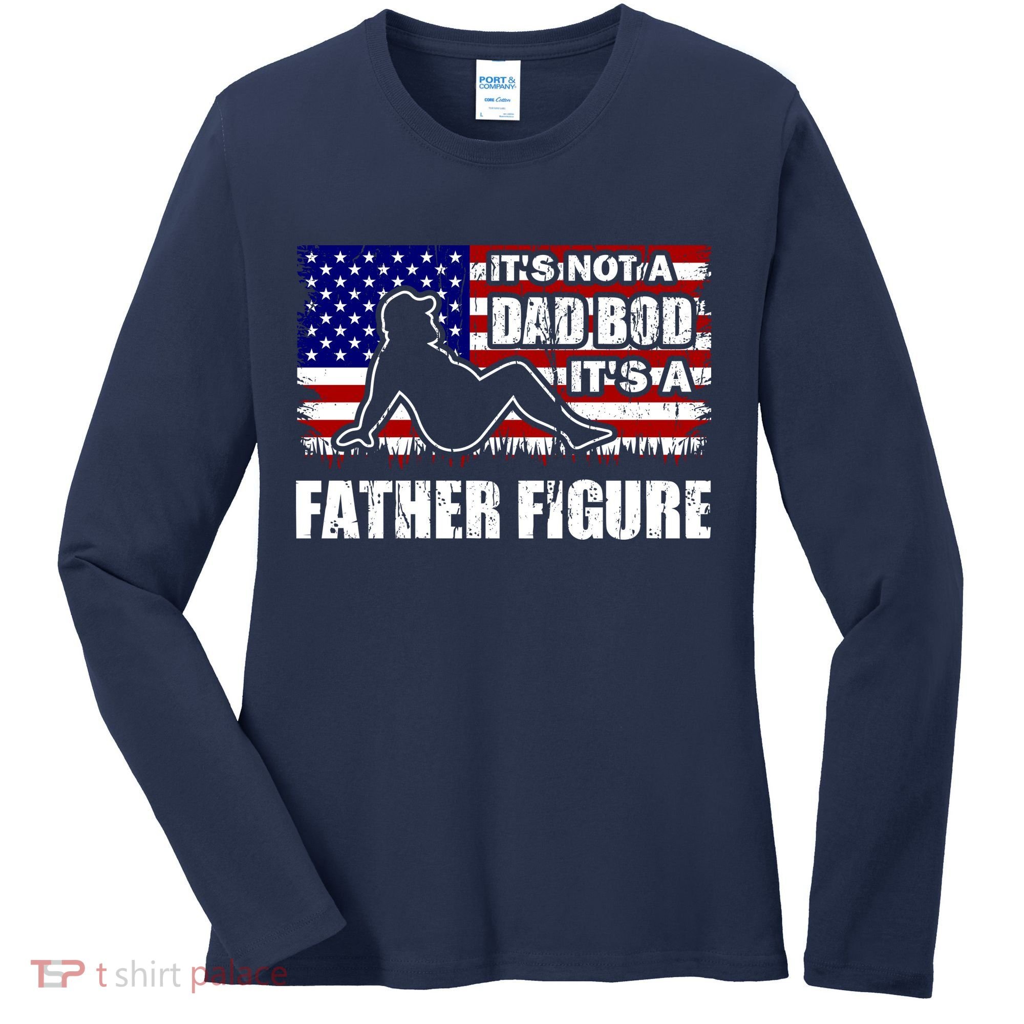 Its Not A Dad Bod Its A Father Figure Funny USA Sexy Women's Long Sleeve Shirt