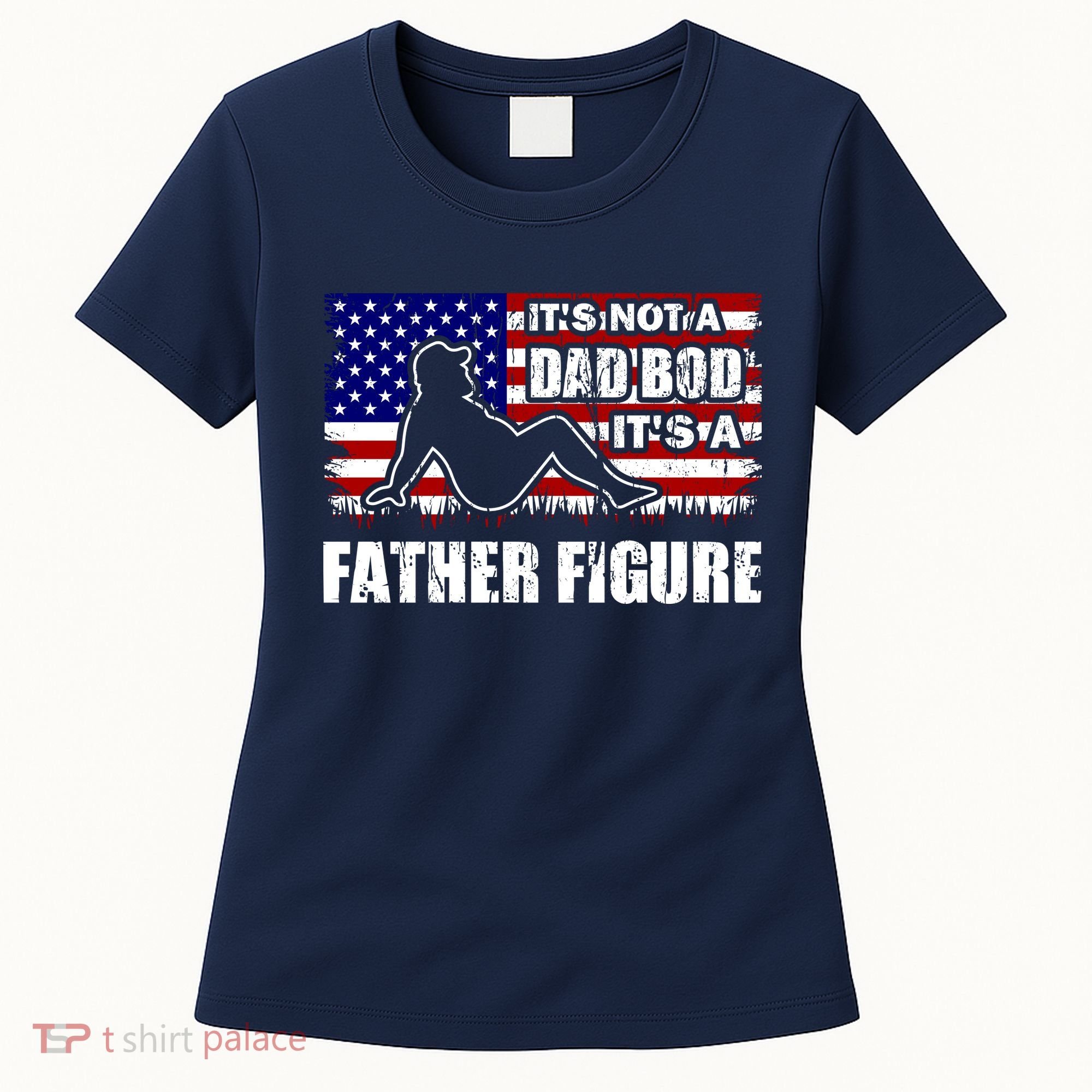 Its Not A Dad Bod Its A Father Figure Funny USA Sexy Women's T-Shirt