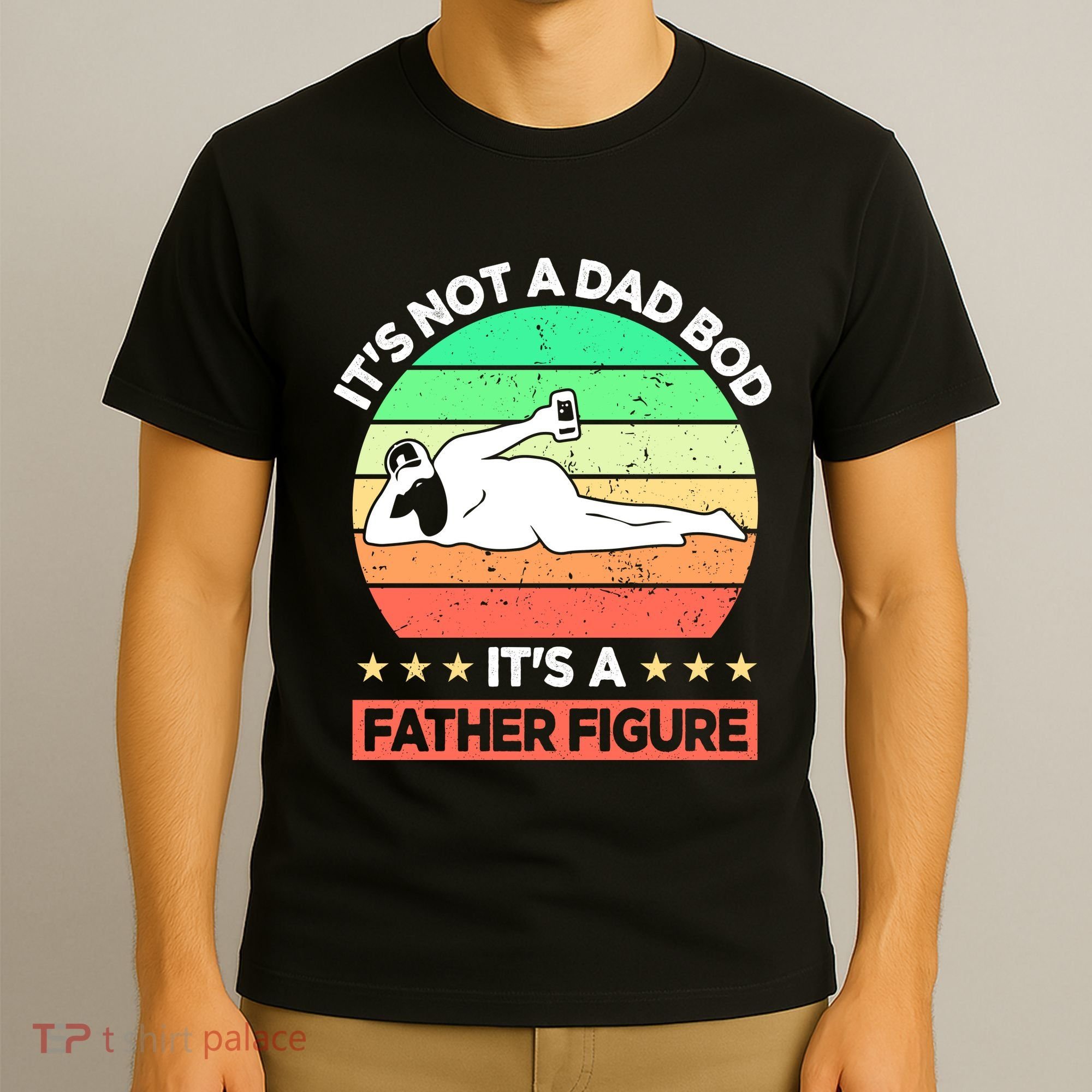 Its Not A Dad Bod Its A Father Figure Funny Beer Sexy T-Shirt