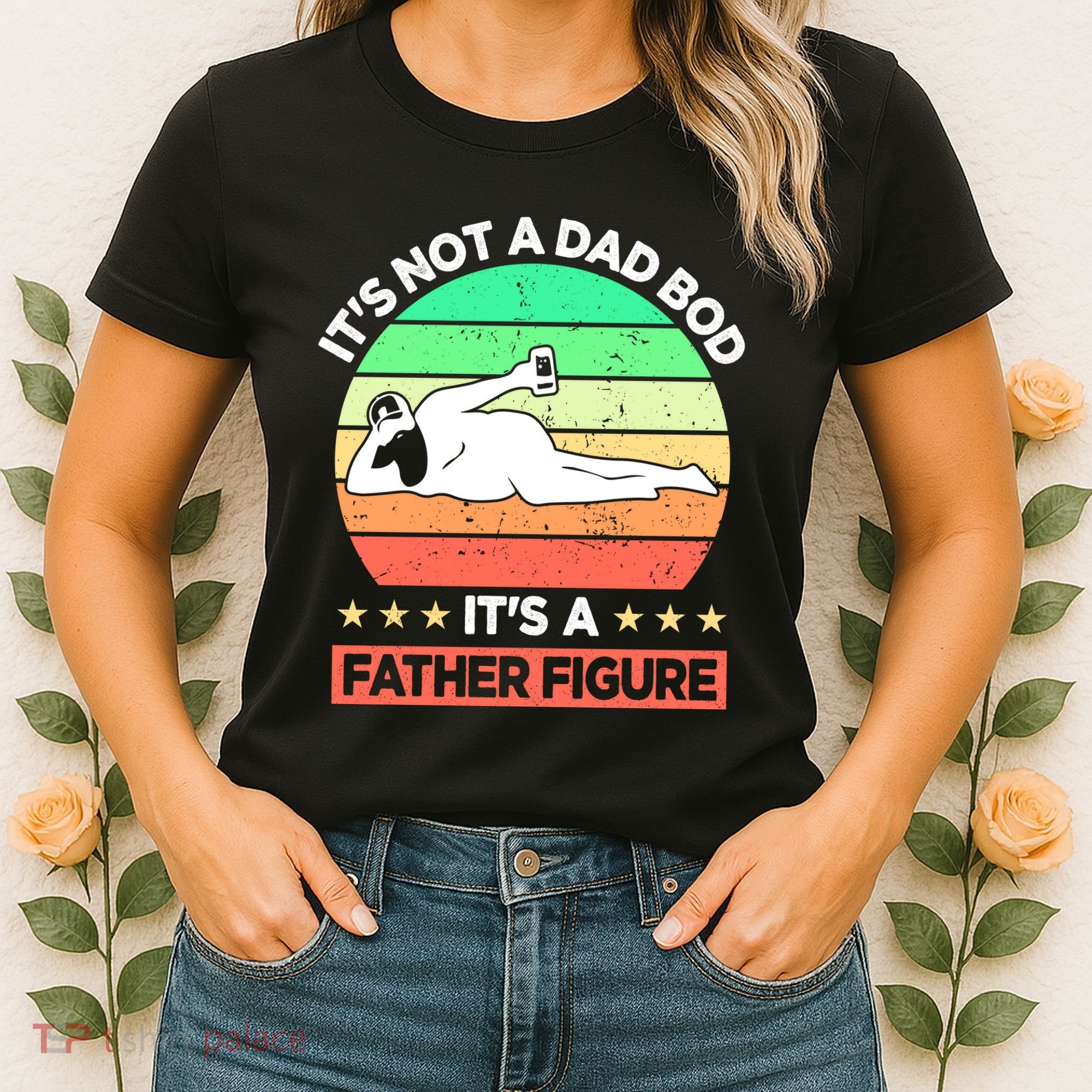Its Not A Dad Bod Its A Father Figure Funny Beer Sexy Women's T-Shirt
