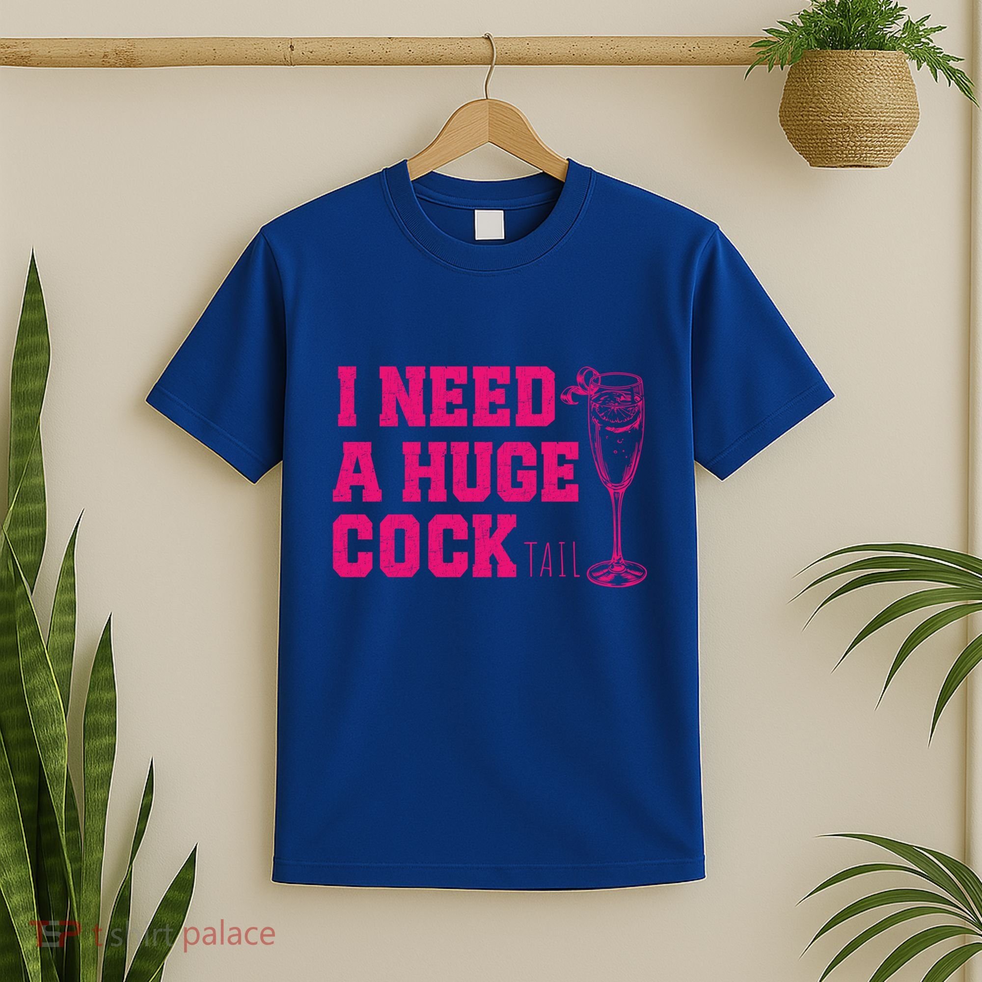 I Need A Huge Cocktail Funny Gag Adult Humor Ing Gift T-Shirt