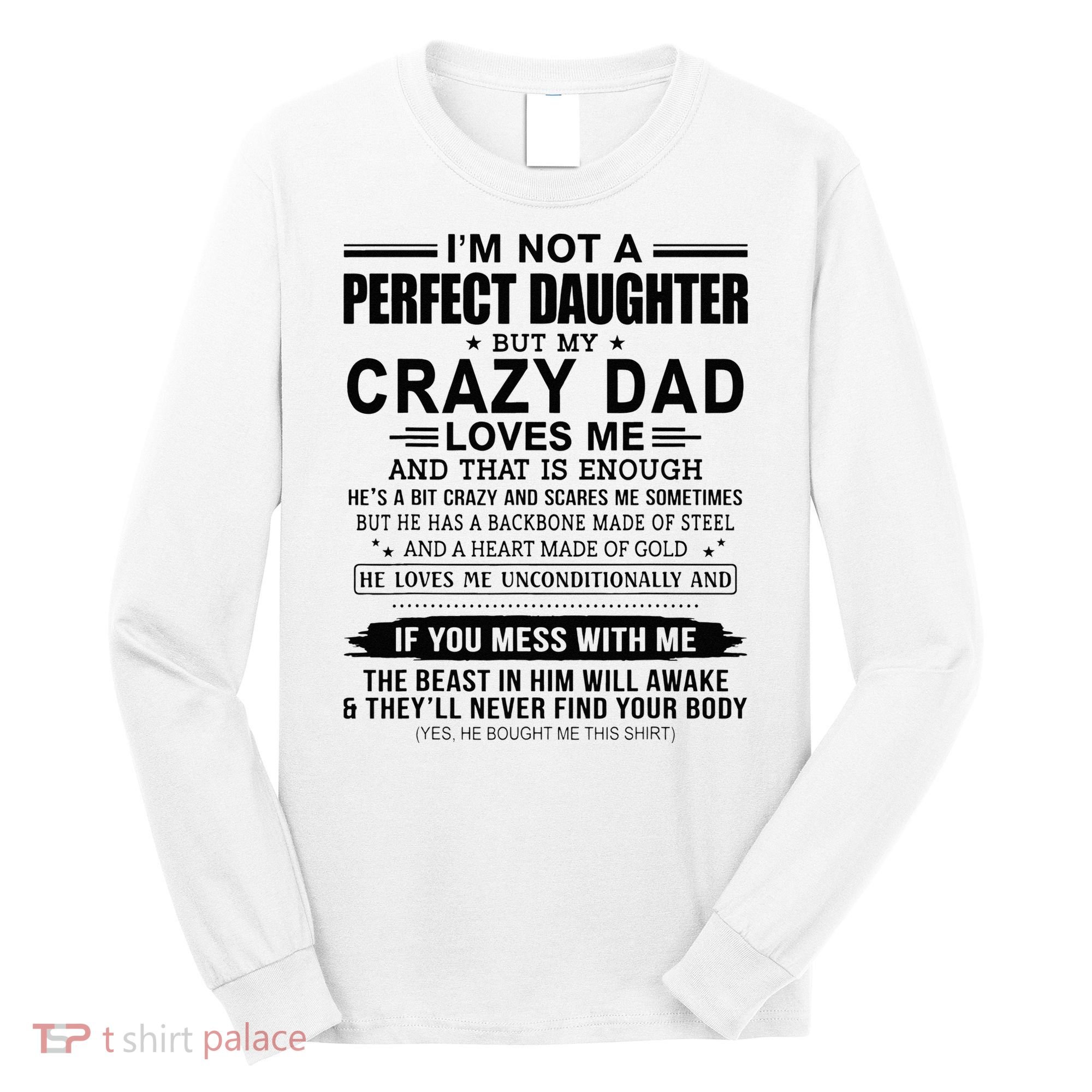 Im Not A Perfect Daughter But My Crazy Dad Loves Me Long Sleeve Shirt