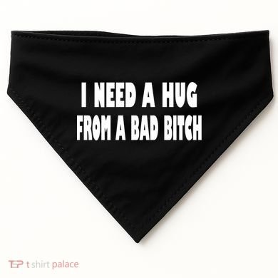 I Need A Hug From A Bad B USA-Made Doggie Bandana