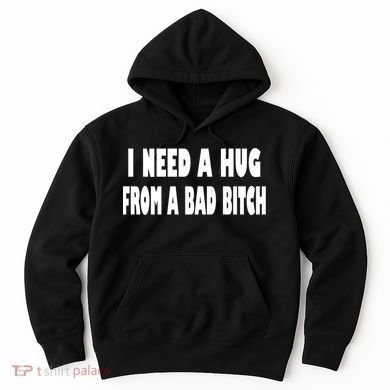 I Need A Hug From A Bad B Hoodie