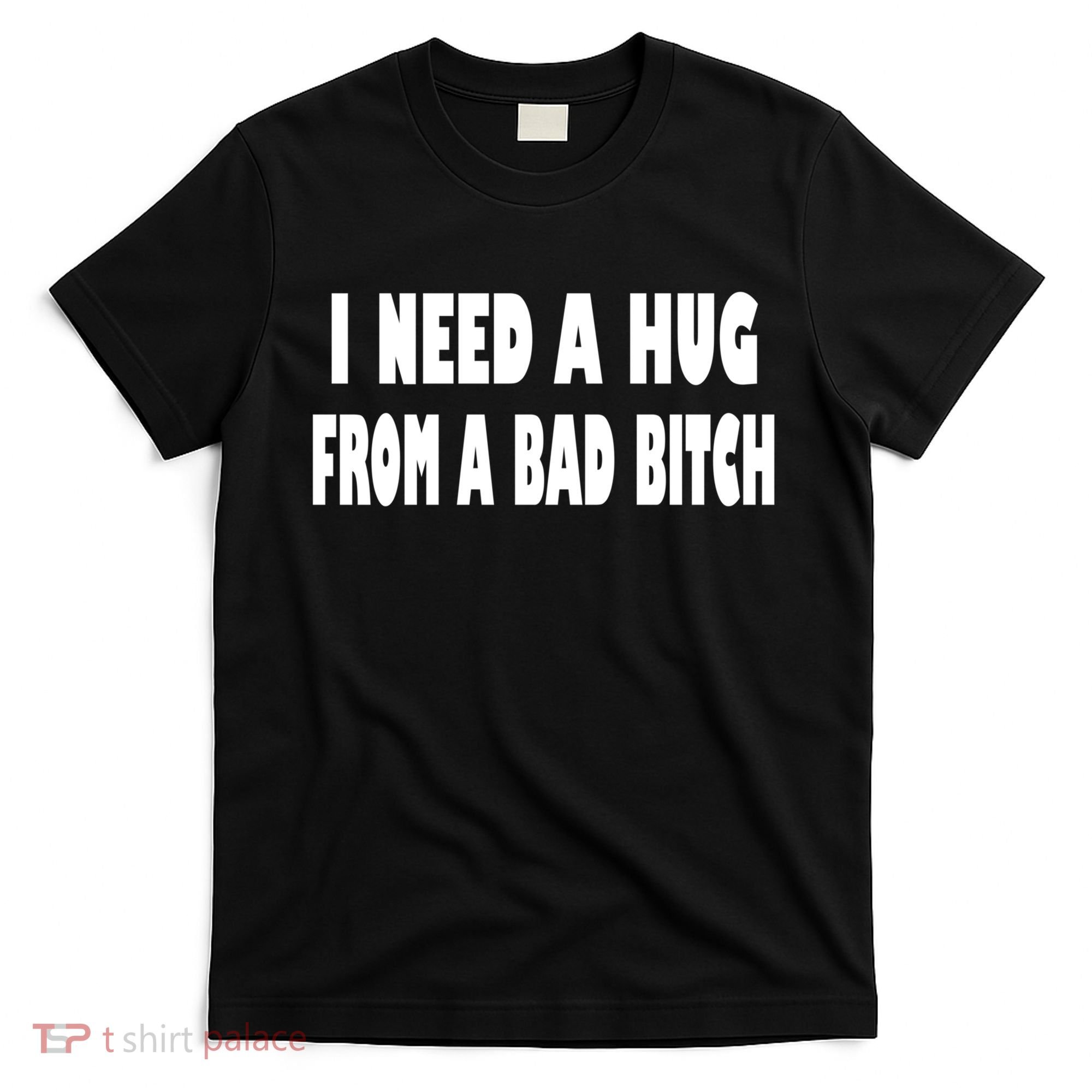 I Need A Hug From A Bad B T-Shirt