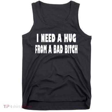 I Need A Hug From A Bad B Tank Top