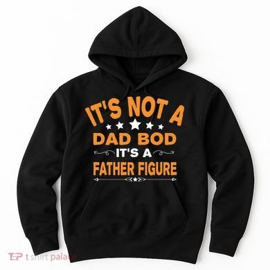 Its Not A Dad Bod Its A Father Figure Hoodie