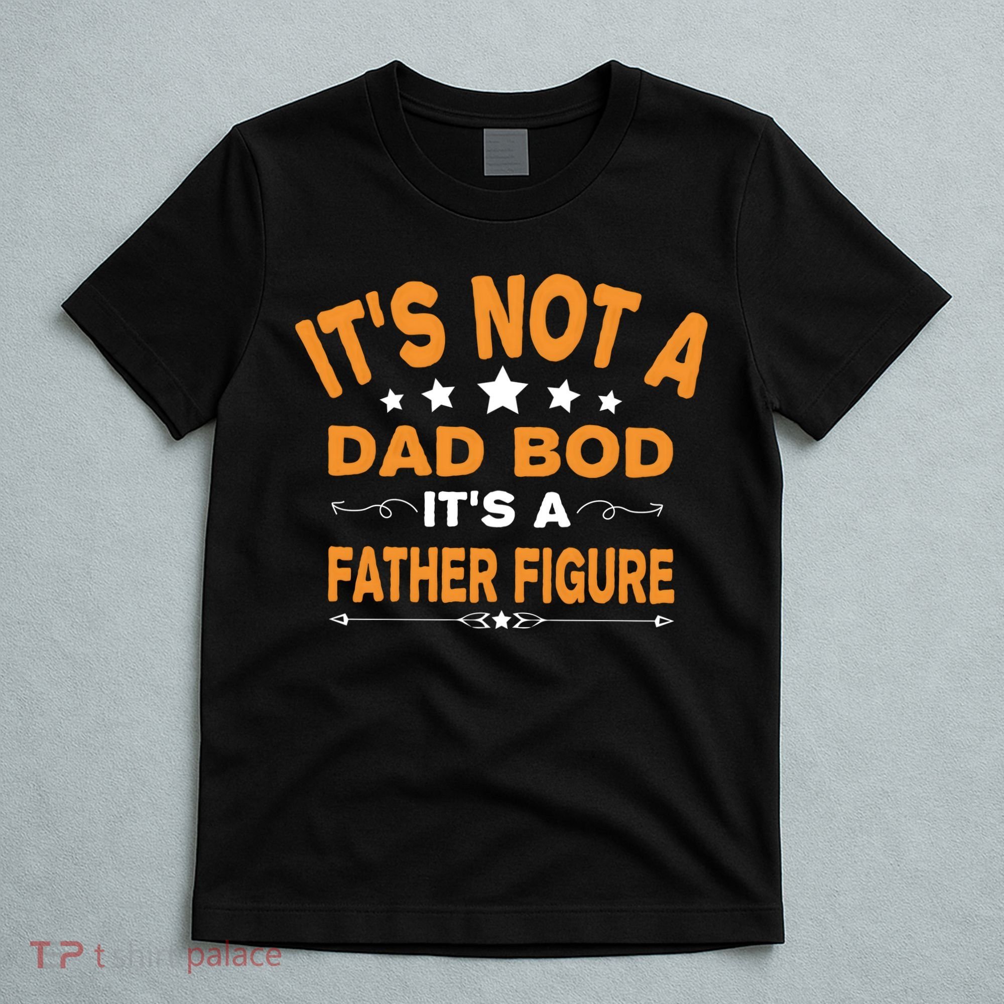 Its Not A Dad Bod Its A Father Figure T-Shirt