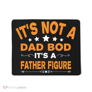 Its Not A Dad Bod Its A Father Figure Mousepad