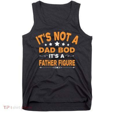 Its Not A Dad Bod Its A Father Figure Tank Top