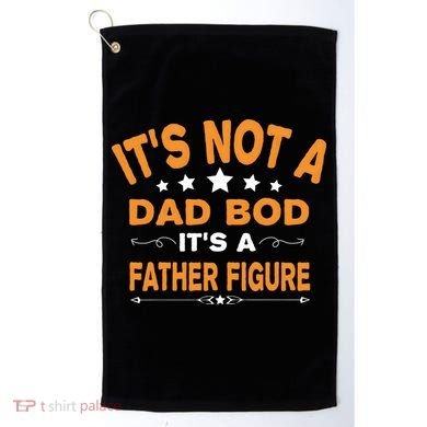 Its Not A Dad Bod Its A Father Figure Golf Towel