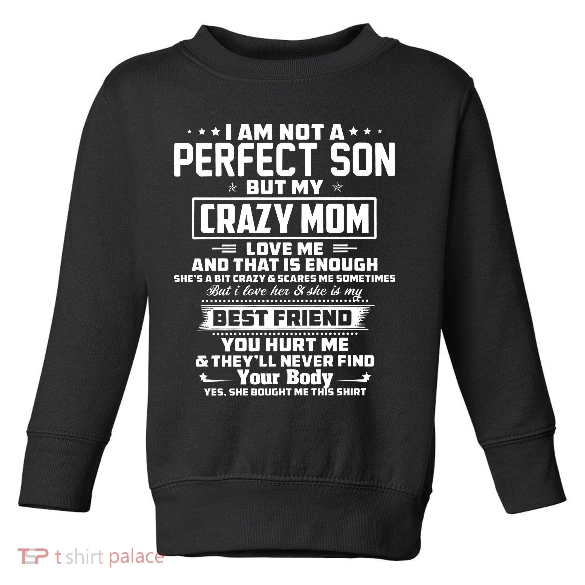 IM Not A Perfect Son But My Crazy Mom Loves Me Toddler Sweatshirt
