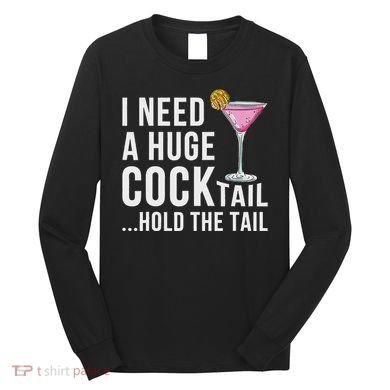 I Need A Huge Cocktail Hold The Tail Humor Long Sleeve Shirt