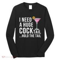 I Need A Huge Cocktail Hold The Tail Humor Long Sleeve Shirt thumb 0
