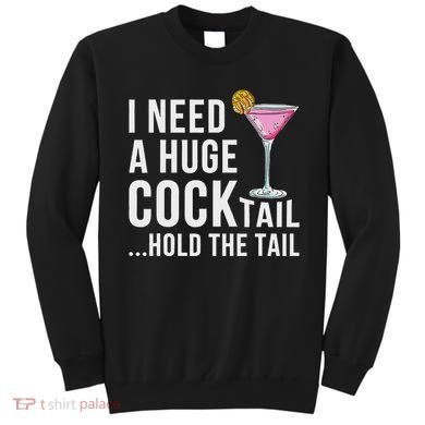 I Need A Huge Cocktail Hold The Tail Humor Sweatshirt