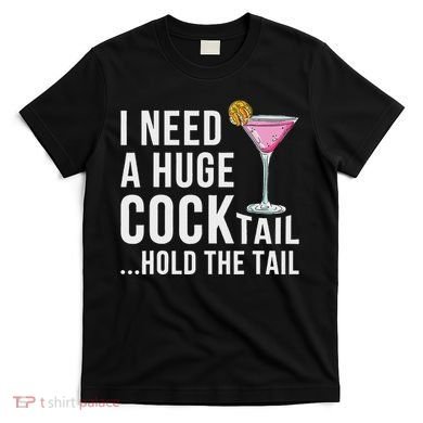 I Need A Huge Cocktail Hold The Tail Humor T-Shirt