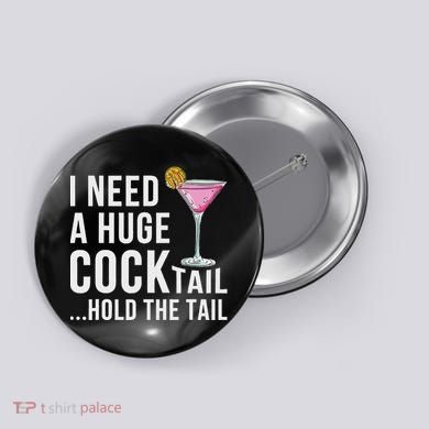 I Need A Huge Cocktail Hold The Tail Humor Button