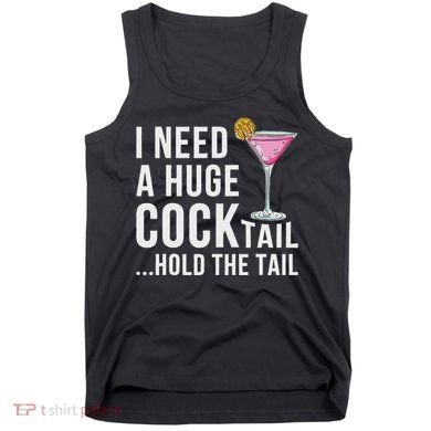 I Need A Huge Cocktail Hold The Tail Humor Tank Top