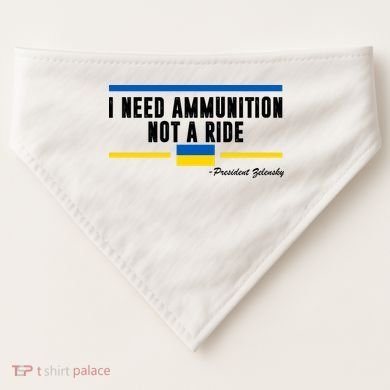 I Need Ammunition Not A Ride Ukraine USA-Made Doggie Bandana