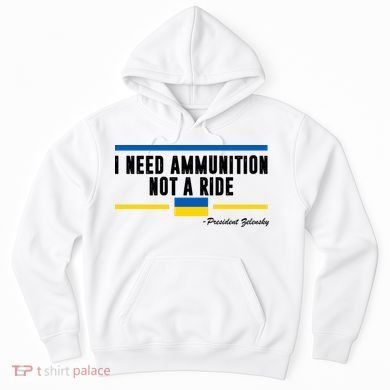 I Need Ammunition Not A Ride Ukraine Hoodie