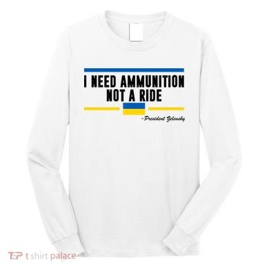I Need Ammunition Not A Ride Ukraine Long Sleeve Shirt