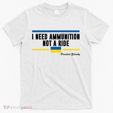 I Need Ammunition Not A Ride Ukraine T-Shirt