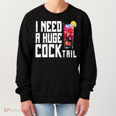 I Need A Huge Cocktail Women's Sweatshirt