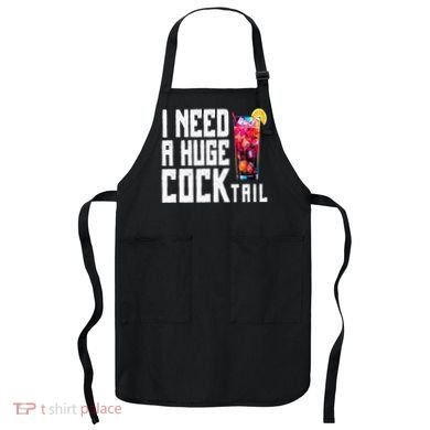 I Need A Huge Cocktail Apron