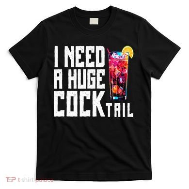 I Need A Huge Cocktail T-Shirt