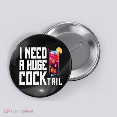 I Need A Huge Cocktail Button