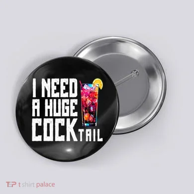 I Need A Huge Cocktail Button