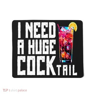 I Need A Huge Cocktail Mousepad