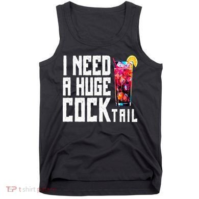 I Need A Huge Cocktail Tank Top
