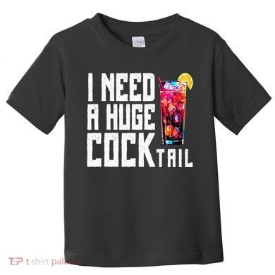 I Need A Huge Cocktail Toddler T-Shirt