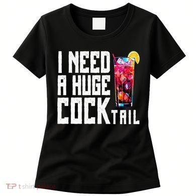 I Need A Huge Cocktail Women's T-Shirt