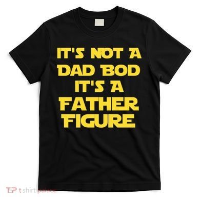 It's Not A Dad Bod It's A Father Figure T-Shirt