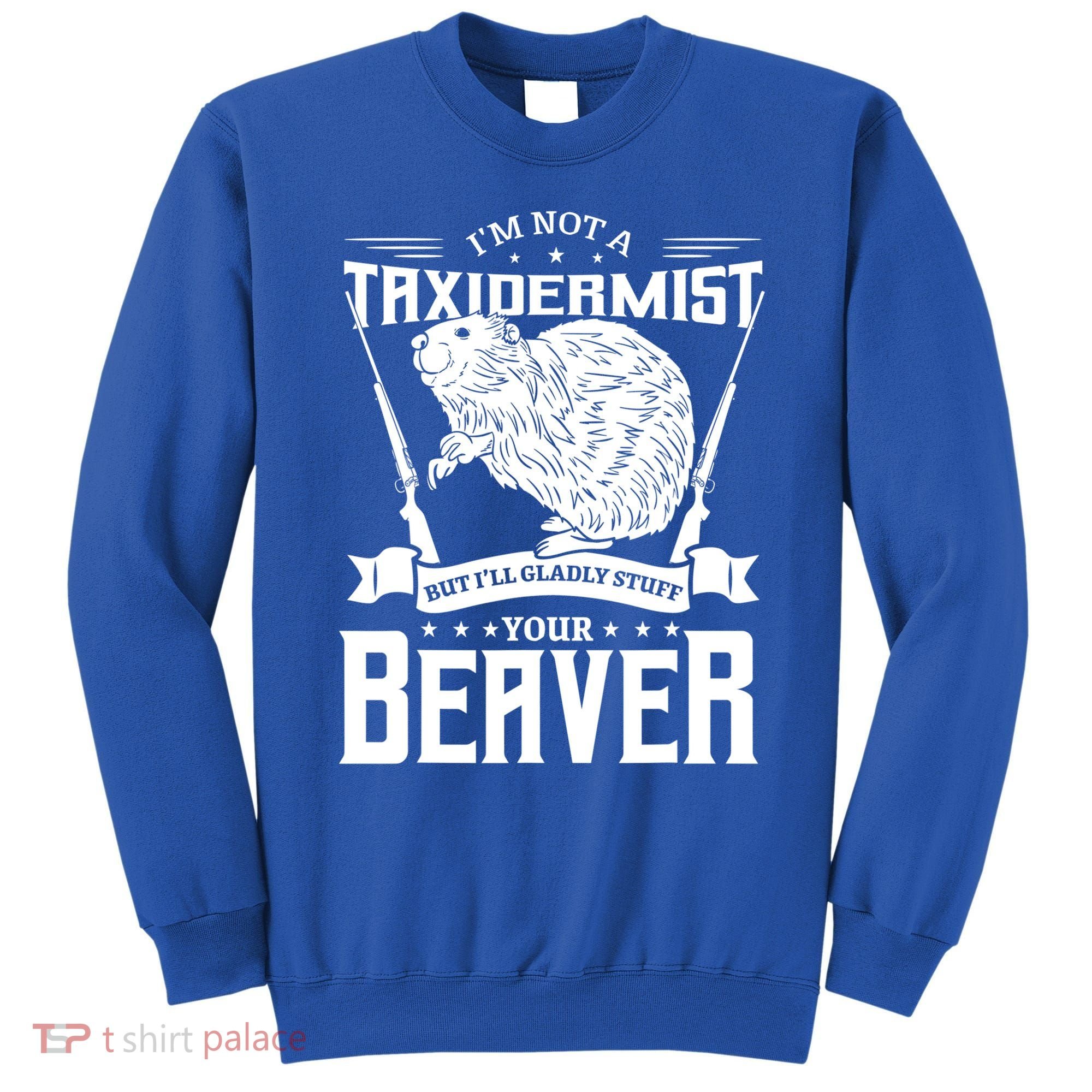 Im Not A Taxidermist Hunting Beaver Riffle Hunter Short Sleeve Meaningful Gift Sweatshirt